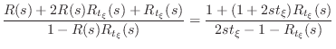 $\displaystyle \frac{R(s) + 2 R(s) R_{t_{\xi}}(s) + R_{t_{\xi}}(s)}{1 - R(s)R_{t...
...}}(s)}
= \frac{1 + (1+2s{t_{\xi}})R_{t_{\xi}}(s)}{2s{t_{\xi}}-1-R_{t_{\xi}}(s)}$