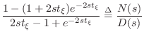 $\displaystyle \frac{1 - (1+2s{t_{\xi}})e^{-2s{t_{\xi}}}}{2s{t_{\xi}}-1+e^{-2s{t_{\xi}}}}
\isdef \frac{N(s)}{D(s)}$