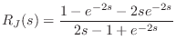 $\displaystyle R_J(s) = \frac{1 - e^{-2s} - 2s e^{-2s}}{2s - 1 + e^{-2s}}$