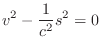$\displaystyle v^2 - \frac{1}{c^2}s^2 = 0
$