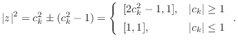 $\displaystyle \left\vert z\right\vert^2 = c_k^2 \pm (c_k^2 - 1) =
\left\{\begi...
...eq 1 \\ [5pt]
[1,1], & \left\vert c_k\right\vert\leq 1 \\
\end{array}\right..
$