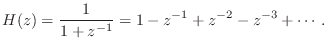 $\displaystyle H(z) = \frac{1}{1+z^{-1}} = 1 - z^{-1}+ z^{-2} - z^{-3} + \cdots.
$