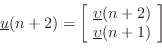 \begin{displaymath}
\underline{u}(n+2) =
\left[\!
\begin{array}{c}
\underline{\upsilon}(n+2)\\
\underline{\upsilon}(n+1)
\end{array}\!\right]
\end{displaymath}