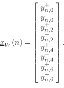 \begin{displaymath}
\underline{x}_W(n) =
\left[\!
\begin{array}{l}
y^{+}_{n,0}\...
...}_{n,4}\\
y^{+}_{n,6}\\
y^{-}_{n,6}\\
\end{array}\!\right].
\end{displaymath}
