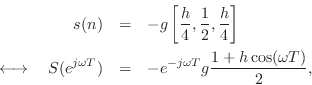 \begin{eqnarray*}
s(n) &=& -g\left[\frac{h}{4}, \frac{1}{2}, \frac{h}{4}\right]\...
...{j\omega T})&=&
-e^{-j\omega T}g\frac{1 + h \cos(\omega T)}{2},
\end{eqnarray*}