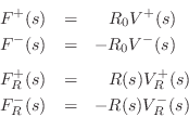 \begin{eqnarray*}
F^{+}(s) &=& \quad\! R_0 V^{+}(s)\\
F^{-}(s) &=& - R_0 V^{-}(...
... &=& \quad\! R(s) V^{+}_R(s)\\
F^{-}_R(s) &=& - R(s) V^{-}_R(s)
\end{eqnarray*}