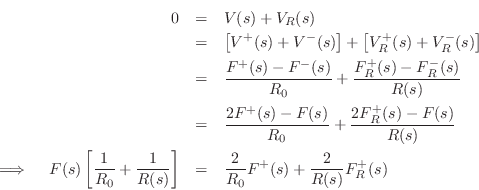 \begin{eqnarray*}
0 &=& V(s) + V_R(s)\\
&=& \left[V^{+}(s)+V^{-}(s)\right] + ...
...s)}\right]
&=& \frac{2}{R_0}F^{+}(s) + \frac{2}{R(s)}F^{+}_R(s)
\end{eqnarray*}