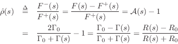 \begin{eqnarray*}
\hat{\rho}(s) &\isdef & \frac{F^{-}(s)}{F^{+}(s)} = \frac{F(s)...
...mma_0-\Gamma(s)}{\Gamma_0+\Gamma(s)}
= \frac{R(s)-R_0}{R(s)+R_0}
\end{eqnarray*}