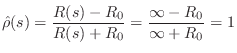 $\displaystyle \hat{\rho}(s) = \frac{R(s) - R_0}{R(s)+R_0} = \frac{\infty - R_0}{\infty +R_0} = 1
$