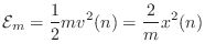 $\displaystyle {\cal E}_m = \frac{1}{2}mv^2(n) = \frac{2}{m}x^2(n)
$