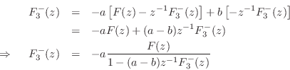 \begin{eqnarray*}
F^{-}_3(z) &=& -a\left[F(z)-z^{-1}F^{-}_3(z)\right] + b\left[-...
...\,\,\quad
F^{-}_3(z) &=& -a\frac{F(z)}{1-(a-b)z^{-1}F^{-}_3(z)}
\end{eqnarray*}