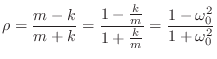 $\displaystyle \rho = \frac{m-k}{m+k} = \frac{1-\frac{k}{m}}{1+\frac{k}{m}} = \frac{1-\omega_0^2}{1+\omega_0^2}
$