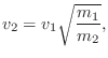 $\displaystyle v_2 = v_1\sqrt{\frac{m_1}{m_2}},
$