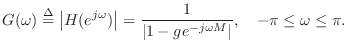 $\displaystyle G(\omega) \isdef \left\vert H(e^{j\omega})\right\vert = \frac{1}{\left\vert 1 - g e^{-j\omega M}\right\vert}, \quad
-\pi \leq \omega \leq \pi .
$