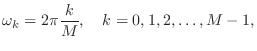 $\displaystyle \omega_k = 2\pi\frac{k}{M}, \quad k=0,1,2,\dots,M-1,
$