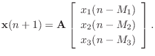 $\displaystyle \mathbf{x}(n+1) = \mathbf{A}\left[\begin{array}{c} x_1(n-M_1) \\ [2pt] x_2(n-M_2) \\ [2pt] x_3(n-M_3)\end{array}\right].
$