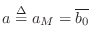 $ a\isdef
a_M=\overline{b_0}$