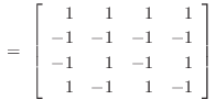 $\displaystyle \eqsp \left[\begin{array}{rrrr}
1 & 1 & 1 & 1 \\ [2pt]
-1 & -1 & -1 & -1 \\ [2pt]
-1 & 1 & -1 & 1 \\ [2pt]
1 & -1 & 1 & -1
\end{array}\right]
$