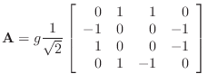 $\displaystyle \mathbf{A}= g\frac{1}{\sqrt{2}}
\left[\begin{array}{rrrr}
0 & 1 &...
... 0 \\
-1 & 0 & 0 & -1\\
1 & 0 & 0 & -1\\
0 & 1 & -1 & 0
\end{array}\right]
$