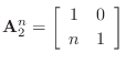 $\displaystyle \mathbf{A}_2^n = \left[\begin{array}{cc} 1 & 0 \\ [2pt] n & 1 \end{array}\right]
$