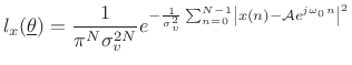 $\displaystyle l_x(\underline{\theta}) = \frac{1}{\pi^N \sigma_v^{2N}} e^{-\frac{1}{\sigma_v^2}\sum_{n=0}^{N-1} \left\vert x(n) - {\cal A}e^{j\omega_0 n}\right\vert^2}$
