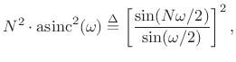 $\displaystyle N^2\cdot\hbox{asinc}^2(\omega)\isdef \left[\frac{\sin(N\omega/2)}{\sin(\omega/2)}\right]^2,$