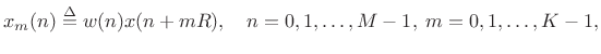 $\displaystyle x_m(n)\isdef w(n)x(n+mR), \quad n=0,1,\ldots,M-1,\; m=0,1,\ldots,K-1,$
