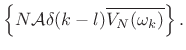 $\displaystyle \left\{N{\cal A}\delta(k-l)\overline{V_N(\omega_k)}\right\}.$