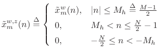 $\displaystyle \tilde{x}_m^{w,z}(n) \isdef \left\{\begin{array}{ll} \tilde{x}_m^w(n), & \left\vert n\right\vert\leq M_h\isdef {\frac{M-1}{2}} \\ [5pt] 0, & M_h< n \leq {\frac{N}{2}}-1 \\ [5pt] 0, & -{\frac{N}{2}}\leq n < -M_h \\ \end{array} \right.$