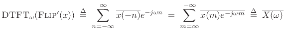 $\displaystyle \hbox{\sc DTFT}_\omega(\hbox{\sc Flip}'(x)) \isdefs \sum_{n=-\infty}^{\infty} \overline{x(-n)}e^{-j\omega n} \eqsp \sum_{m=\infty}^{-\infty} \overline{x(m)e^{-j\omega m}} \isdefs \overline{X(\omega)}$