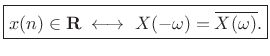$\displaystyle \zbox {x(n)\in{\bf R}\;\longleftrightarrow\;X(-\omega) = \overline{X(\omega)}.}$