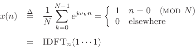\begin{eqnarray*}
x(n) &\mathrel{\stackrel{\Delta}{=}}& \frac{1}{N} \sum_{k=0}^{N-1}e^{j\omega_kn} =
\left\{
\begin{array}{ll}
1 & n=0 \quad (\hbox{\sc mod}\ N) \\
0 & \mbox{elsewhere} \\
\end{array} \right. \\ [5pt]
&=& \hbox{\sc IDFT}_n(1 \cdots 1)
\end{eqnarray*}