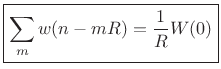 $\displaystyle \zbox {\sum_m w(n-mR) = \frac{1}{R} W(0)}$