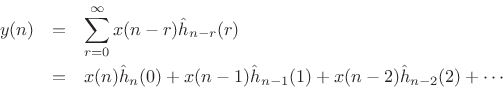 \begin{eqnarray*}
y(n) &=& \sum_{r=0}^\infty x(n-r) {\hat h}_{n-r}(r) \\
&=& x(n) {\hat h}_n(0) + x(n-1) {\hat h}_{n-1}(1) + x(n-2) {\hat h}_{n-2}(2) + \cdots
\end{eqnarray*}
