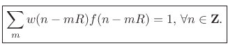 $\displaystyle \zbox {\sum_m w(n-mR)f(n-mR) = 1, \,\forall n\in{\bf Z}.}$