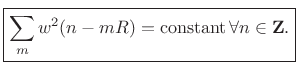 $\displaystyle \zbox {\sum_m w^2(n-mR) = \hbox{constant}\,\forall n\in{\bf Z}.}$