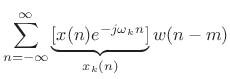 $\displaystyle \sum_{n=-\infty}^\infty \underbrace{[ x(n)e^{-j\omega_k n}]}_{x_k(n)} w(n-m)$