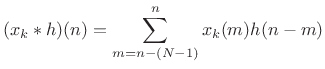 $\displaystyle (x_k\ast h)(n) = \sum_{m=n-(N-1)}^{n}x_k(m)h(n-m)$