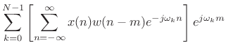 $\displaystyle \sum_{k=0}^{N-1} \left[ \sum_{n=-\infty}^\infty
x(n)w(n-m)e^{-j\omega_kn} \right] e^{j\omega_km}$
