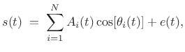 $\displaystyle s(t) \eqsp \sum_{i=1}^{N} A_i(t) \cos[ \theta_i(t)] + e(t),$