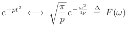 $\displaystyle e^{-pt^2} \;\longleftrightarrow\;\sqrt{\frac{\pi}{p}} \, e^{-\frac{\omega^2}{4p}}\;\isdef \;F(\omega)$