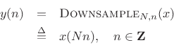 \begin{eqnarray*}
y(n) &=& \hbox{\sc Downsample}_{N,n}(x)\\
&\isdef & x(Nn), \quad n\in{\bf Z}
\end{eqnarray*}
