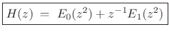 $\displaystyle \zbox {H(z) \eqsp E_0(z^2) + z^{-1}E_1(z^2)}$