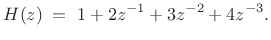 $\displaystyle H(z)\eqsp 1 + 2z^{-1} + 3z^{-2} + 4z^{-3}.$