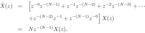 \begin{eqnarray*}
\hat{X}(z) &=& \left[z^{-0}z^{-(N-1)} + z^{-1}z^{-(N-2)} + z^{-2}z^{-(N-3)} + \cdots \right.\\
& & \left. + z^{-(N-2)}z^{-1} + z^{-(N-1)}z^{-0} \right] X(z)\\
&=& N z^{-(N-1)} X(z).
\end{eqnarray*}