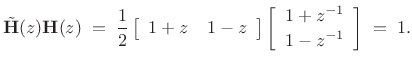 $\displaystyle {\tilde {\bold{H}}}(z) \bold{H}(z) \eqsp \frac{1}{2} \left[\begin{array}{cc} 1+z & 1 - z \end{array}\right] \left[\begin{array}{c} 1+z^{-1} \\ [2pt] 1-z^{-1} \end{array}\right] \eqsp 1.$