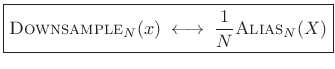 $\displaystyle \zbox {\hbox{\sc Downsample}_N(x) \;\longleftrightarrow\;\frac{1}{N} \hbox{\sc Alias}_N(X)}
$
