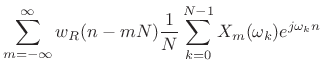 $\displaystyle \sum_{m=-\infty}^{\infty}
w_R(n-mN)\frac{1}{N}\sum_{k=0}^{N-1} X_m(\omega_k )e^{j\omega_k n}$
