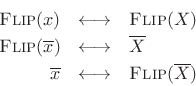 \begin{eqnarray*}
\hbox{\sc Flip}(x) &\longleftrightarrow& \hbox{\sc Flip}(X)\\
\hbox{\sc Flip}(\overline{x}) &\longleftrightarrow& \overline{X}\\
\overline{x} &\longleftrightarrow& \hbox{\sc Flip}(\overline{X})
\end{eqnarray*}
