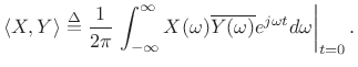 $\displaystyle \left<X,Y\right> \isdef \frac{1}{2\pi} \left.\ensuremath{\int_{-\infty}^{\infty}}X(\omega)\overline{Y(\omega)}e^{j\omega t}d\omega\right\vert _{t=0}.$